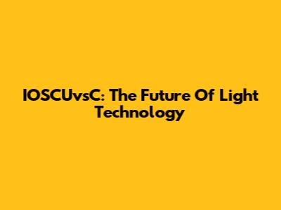 IOSCUvsC: The Future Of Light Technology