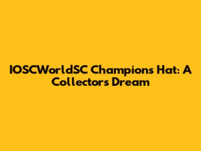 IOSCWorldSC Champions Hat: A Collector's Dream