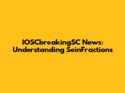 IOSCbreakingSC News: Understanding SeinFractions