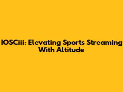 IOSCiii: Elevating Sports Streaming With Altitude