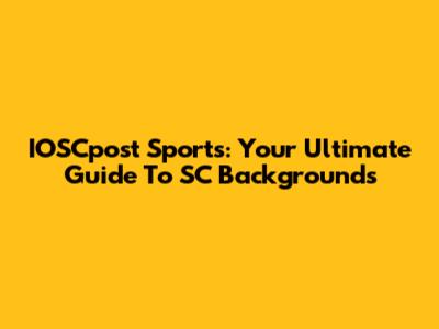 IOSCpost Sports: Your Ultimate Guide To SC Backgrounds