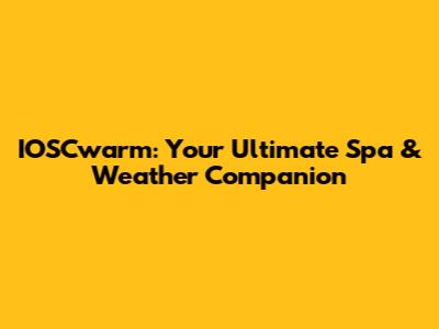 IOSCwarm: Your Ultimate Spa & Weather Companion