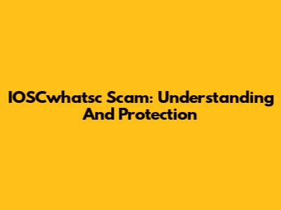IOSCwhatsc Scam: Understanding And Protection