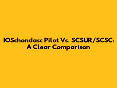 IOSchondasc Pilot Vs. SCSUR/SCSC: A Clear Comparison