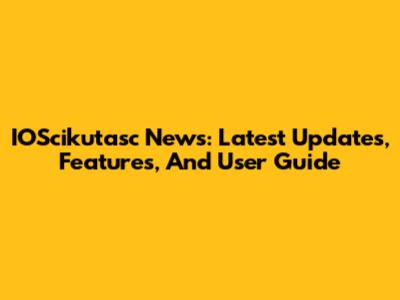 IOScikutasc News: Latest Updates, Features, And User Guide