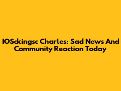 IOSckingsc Charles: Sad News And Community Reaction Today