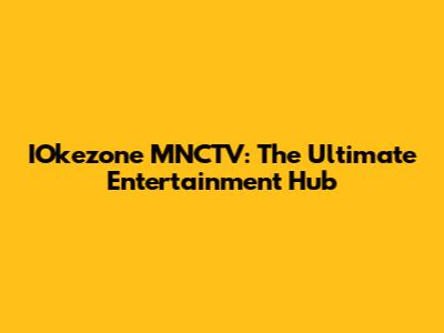 IOkezone MNCTV: The Ultimate Entertainment Hub