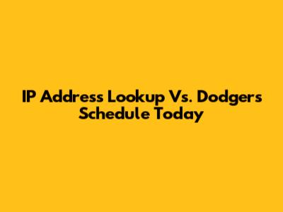 IP Address Lookup Vs. Dodgers Schedule Today