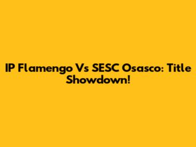 IP Flamengo Vs SESC Osasco: Title Showdown!