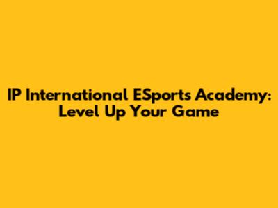 IP International ESports Academy: Level Up Your Game