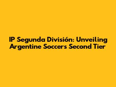 IP Segunda División: Unveiling Argentine Soccer's Second Tier