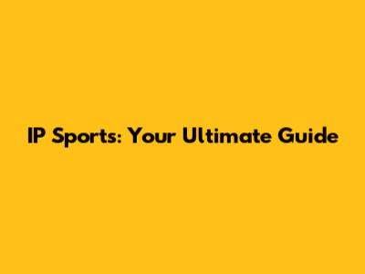 IP Sports: Your Ultimate Guide