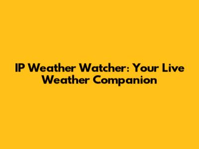 IP Weather Watcher: Your Live Weather Companion