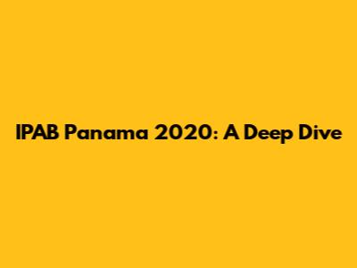 IPAB Panama 2020: A Deep Dive