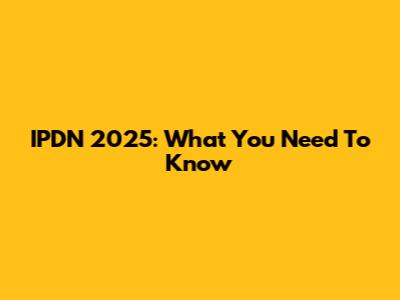 IPDN 2025: What You Need To Know