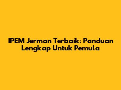 IPEM Jerman Terbaik: Panduan Lengkap Untuk Pemula