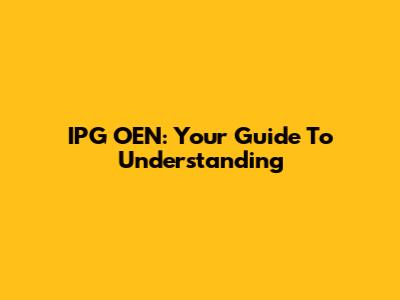 IPG OEN: Your Guide To Understanding