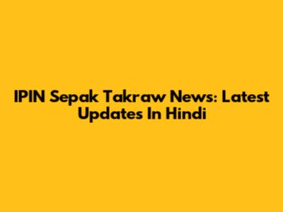 IPIN Sepak Takraw News: Latest Updates In Hindi