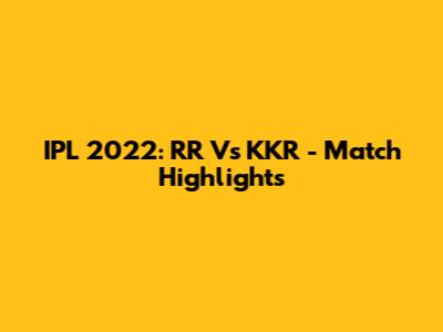 IPL 2022: RR Vs KKR - Match Highlights