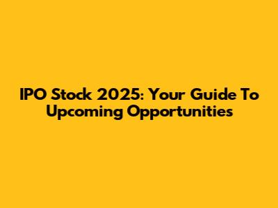 IPO Stock 2025: Your Guide To Upcoming Opportunities