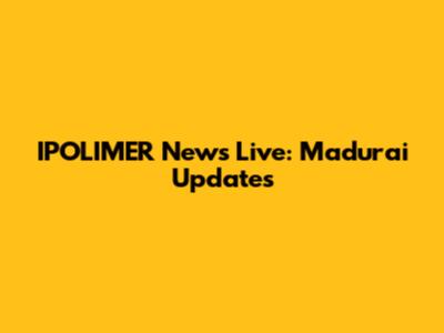 IPOLIMER News Live: Madurai Updates