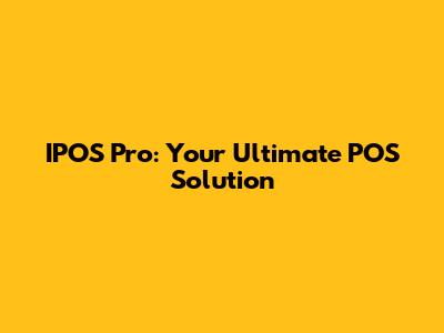 IPOS Pro: Your Ultimate POS Solution
