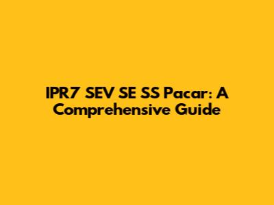 IPR7 SEV SE SS Pacar: A Comprehensive Guide