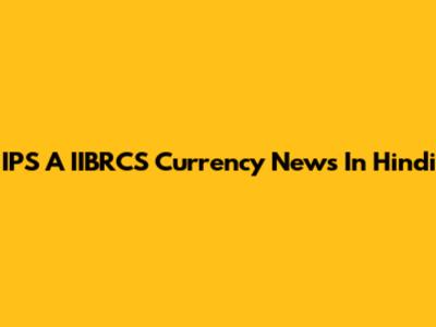 IPS A IIBRCS Currency News In Hindi