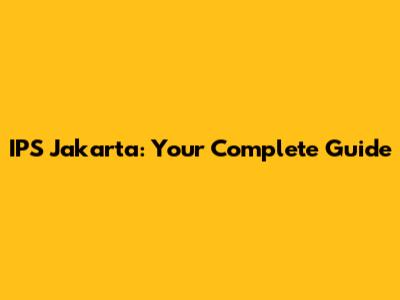 IPS Jakarta: Your Complete Guide