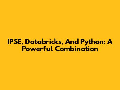 IPSE, Databricks, And Python: A Powerful Combination