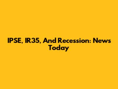 IPSE, IR35, And Recession: News Today