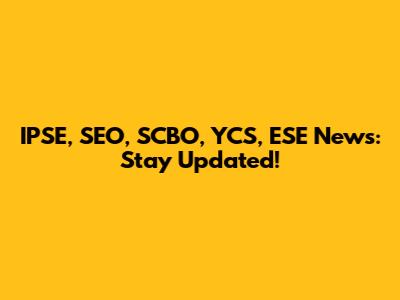 IPSE, SEO, SCBO, YCS, ESE News: Stay Updated!