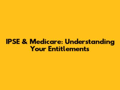 IPSE & Medicare: Understanding Your Entitlements