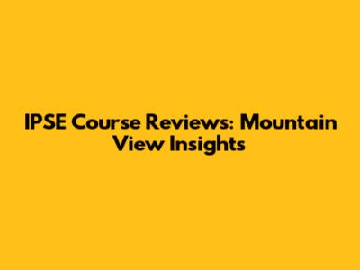 IPSE Course Reviews: Mountain View Insights