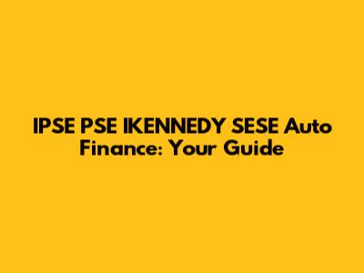 IPSE PSE IKENNEDY SESE Auto Finance: Your Guide