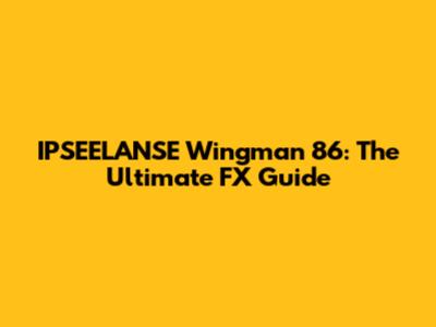 IPSEELANSE Wingman 86: The Ultimate FX Guide
