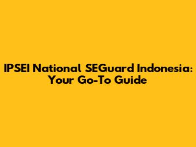IPSEI National SEGuard Indonesia: Your Go-To Guide