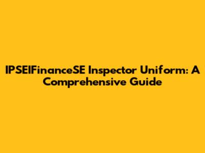 IPSEIFinanceSE Inspector Uniform: A Comprehensive Guide