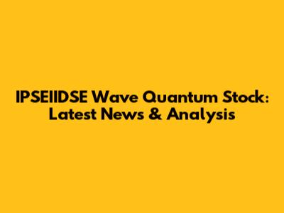 IPSEIIDSE Wave Quantum Stock: Latest News & Analysis