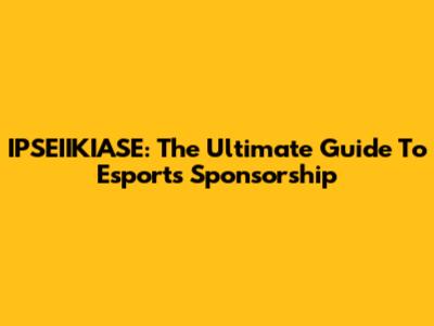 IPSEIIKIASE: The Ultimate Guide To Esports Sponsorship