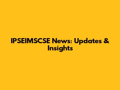 IPSEIMSCSE News: Updates & Insights
