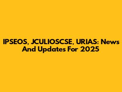 IPSEOS, JCULIOSCSE, URIAS: News And Updates For 2025