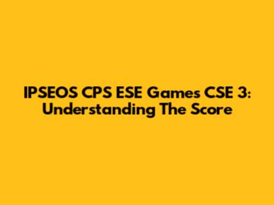 IPSEOS CPS ESE Games CSE 3: Understanding The Score