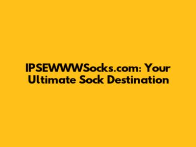 IPSEWWWSocks.com: Your Ultimate Sock Destination