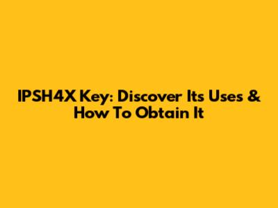 IPSH4X Key: Discover Its Uses & How To Obtain It