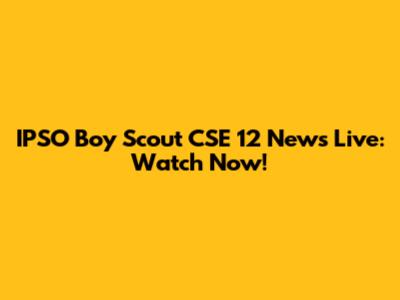 IPSO Boy Scout CSE 12 News Live: Watch Now!
