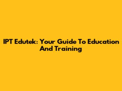 IPT Edutek: Your Guide To Education And Training