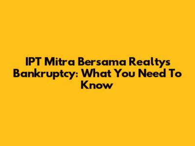 IPT Mitra Bersama Realty's Bankruptcy: What You Need To Know
