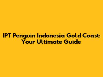 IPT Penguin Indonesia Gold Coast: Your Ultimate Guide
