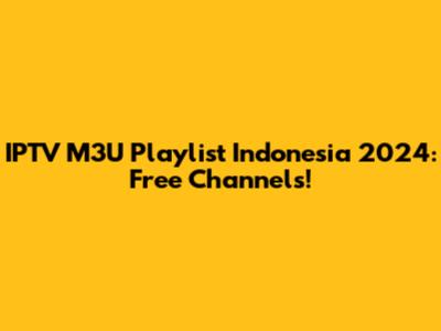 IPTV M3U Playlist Indonesia 2024: Free Channels!
